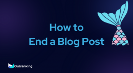 How To End A Blog Post: The Ultimate Guide to Writing Conclusions